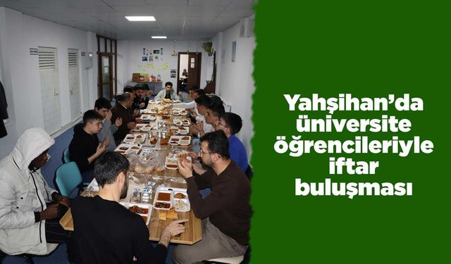 Yahşihan’da üniversite öğrencileriyle iftar buluşması