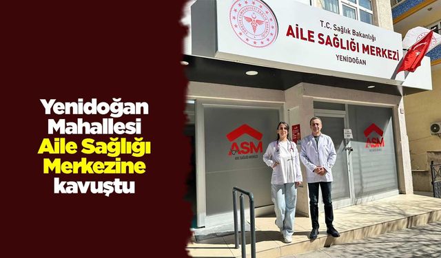 Yenidoğan Mahallesi Aile Sağlığı Merkezine kavuştu