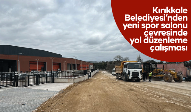 Kırıkkale Belediyesi’nden yeni spor salonu çevresinde yol düzenleme çalışması