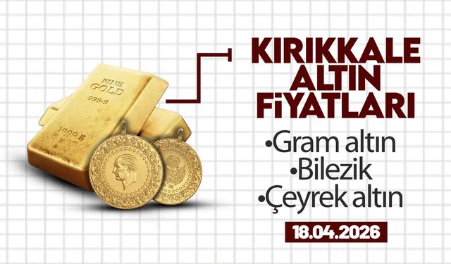 KIRIKKALE’DE BUGÜN ALTIN NE KADAR? 18 Nisan 2026