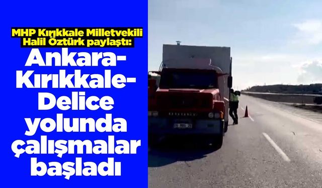 Ankara-Kırıkkale-Delice yolunda çalışmalar başladı