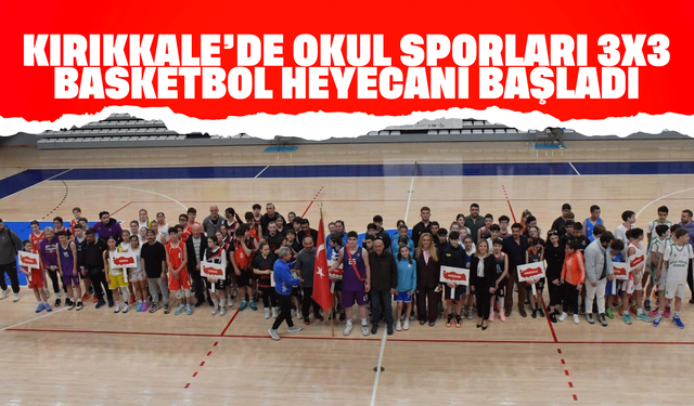 Kırıkkale’de Okul Sporları 3x3 Basketbol Heyecanı Başladı