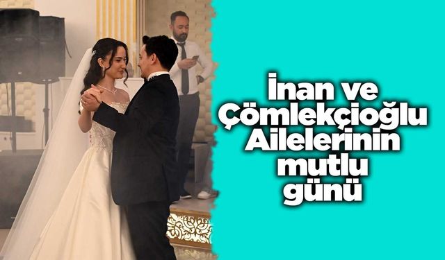 İnan ve Çömlekçioğlu Ailelerinin mutlu günü
