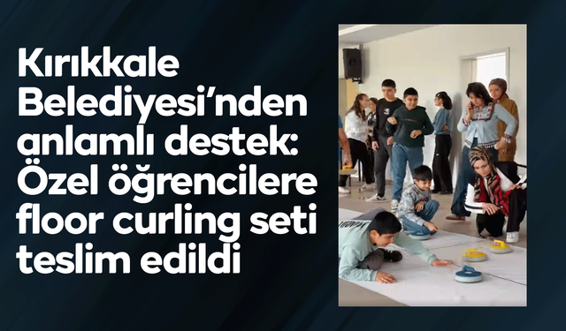 Kırıkkale Belediyesi’nden anlamlı destek: Özel öğrencilere floor curling seti teslim edildi