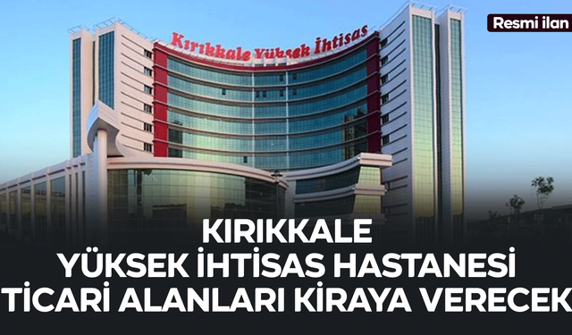 KIRIKKALE YÜKSEK İHTİSAS HASTANESİ TİCARİ ALANLARI KİRAYA VERECEK