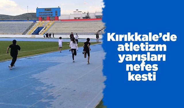 Kırıkkale’de atletizm yarışları nefes kesti