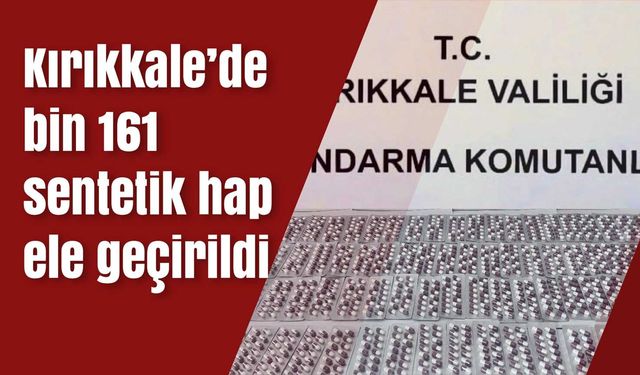 Kırıkkale’de bin 161 sentetik hap ele geçirildi