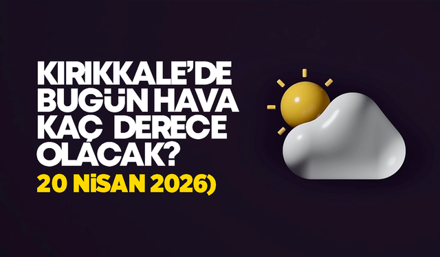 Kırıkkale’de Bugün Hava Nasıl Olacak 20 Nisan 2026