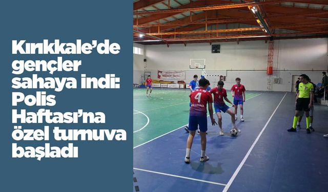 Kırıkkale’de gençler sahaya indi: Polis Haftası’na özel turnuva başladı