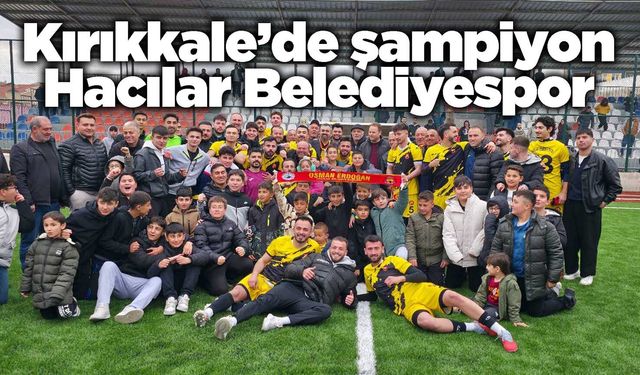 Kırıkkale’de şampiyon Hacılar Belediyespor