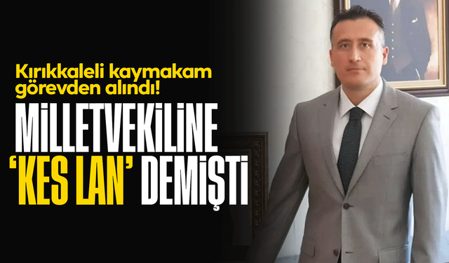 Kırıkkaleli Kaymakam Hakkında Soruşturma: Görevden Alındı