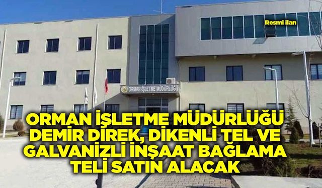 ORMAN İŞLETME MÜDÜRLÜĞÜ DEMİR DİREK, DİKENLİ TEL VE GALVANİZLİ İNŞAAT BAĞLAMA TELİ SATIN ALACAK