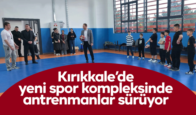 Kırıkkale’de yeni spor kompleksinde antrenmanlar sürüyor