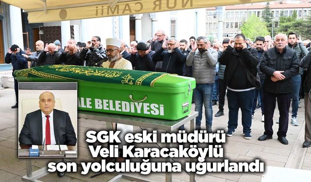 SGK eski müdürü Veli Karacaköylü son yolculuğuna uğurlandı