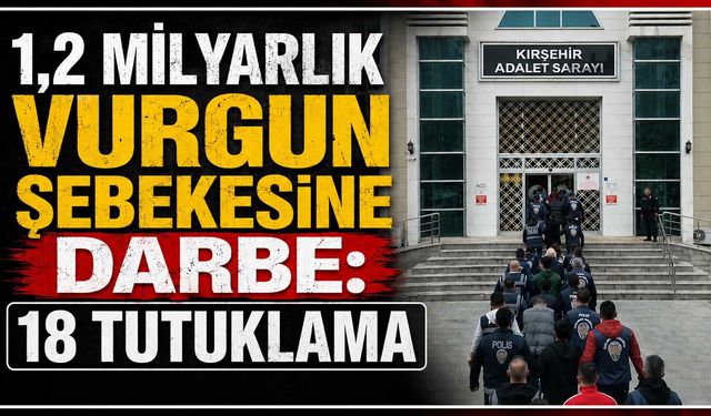 1,2 milyarlık vurgun şebekesine darbe: 18 tutuklama