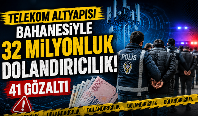 Telekom altyapısı bahanesiyle 32 milyonluk dolandırıcılık: 41 gözaltı