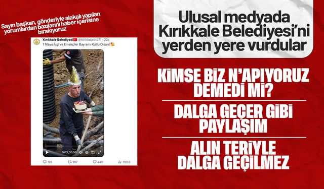Kırıkkale Belediyesi'nin '1 Mayıs' paylaşımı ulusal medyada geniş yankı uyandırdı! 'Dalga geçer gibi paylaşım!'
