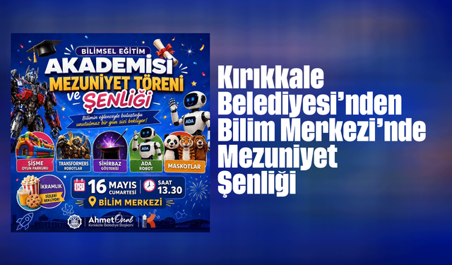Kırıkkale Belediyesi’nden Bilim Merkezi’nde Mezuniyet Şenliği