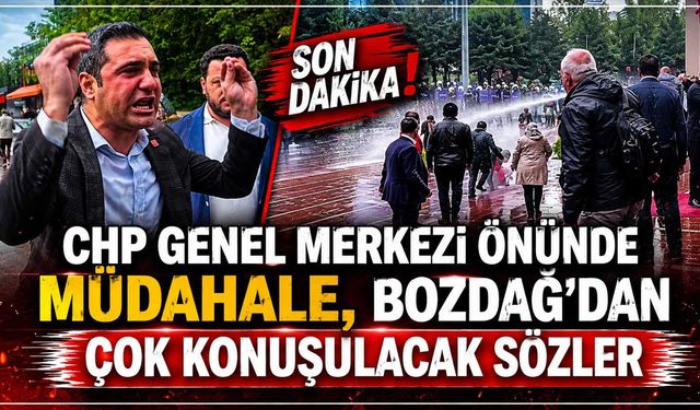 CHP Genel Merkezi önünde müdahale, Bozdağ’dan çok konuşulacak sözler
