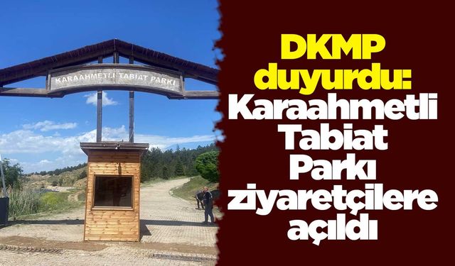 DKMP duyurdu: Karaahmetli Tabiat Parkı ziyaretçilere açıldı