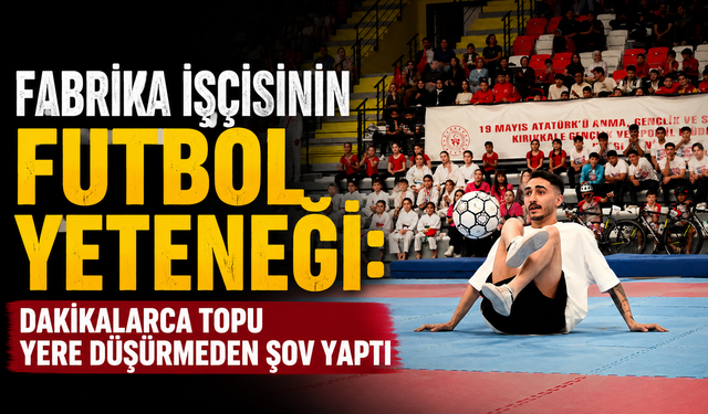 Fabrika işçisinin futbol yeteneği: Topu yere düşürmeden şov yaptı