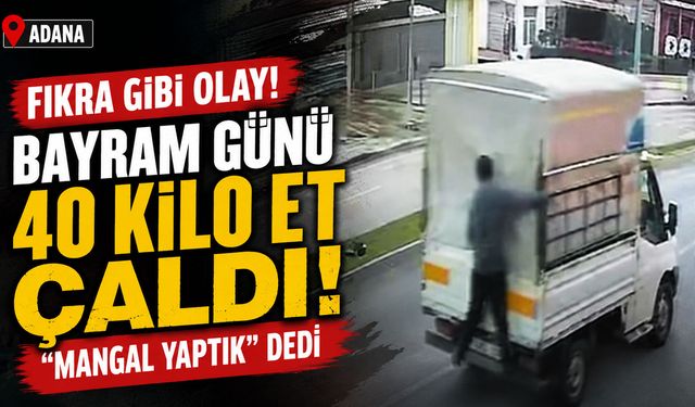 40 kilo et çaldı! "Mangal yaptık" dedi
