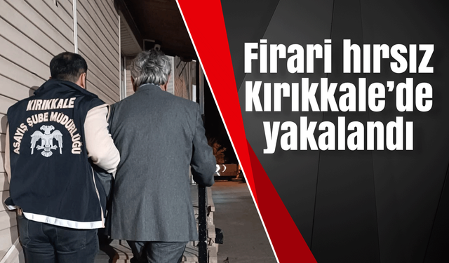 Firari hırsız Kırıkkale’de yakalandı