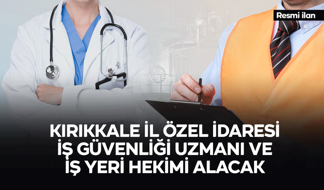 KIRIKKALE İL ÖZEL İDARESİ İŞ GÜVENLİĞİ UZMANI VE İŞ YERİ HEKİMİ ALACAK