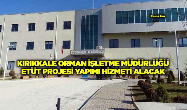 KIRIKKALE ORMAN İŞLETME MÜDÜRLÜĞÜ ETÜT PROJESİ YAPIMI HİZMETİ ALACAK