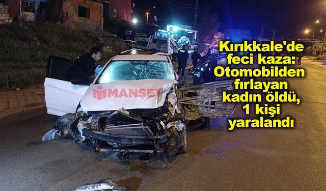 Kırıkkale'de feci kaza: Otomobilden fırlayan kadın öldü, 1 kişi yaralandı