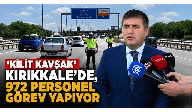 'Kilit kavşak' Kırıkkale'de, 972 personel görev yapıyor
