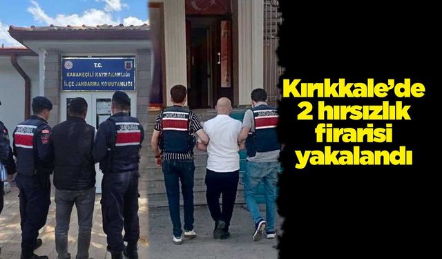 Kırıkkale’de 2 hırsızlık firarisi yakalandı