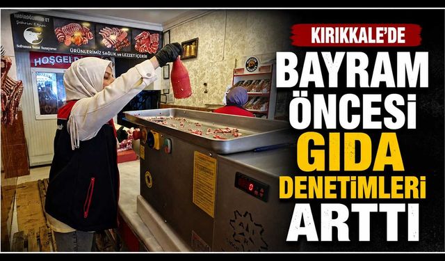 Kırıkkale’de bayram öncesi gıda denetimleri arttı