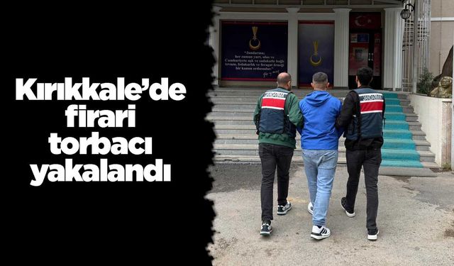 Kırıkkale’de firari torbacı yakalandı