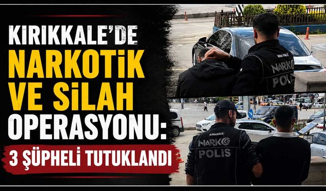 Kırıkkale’de narkotik ve silah operasyonu: 3 şüpheli tutuklandı
