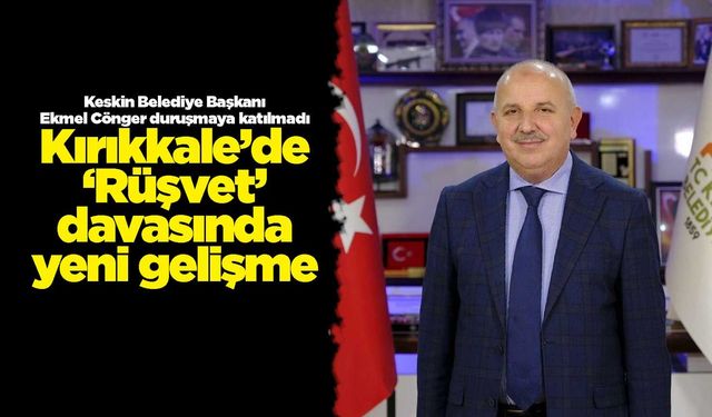 Kırıkkale’de ‘Rüşvet’ davasında yeni gelişme
