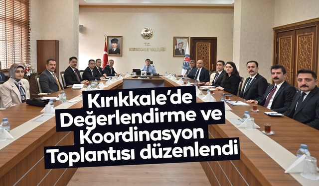 Kırıkkale’de Değerlendirme ve Koordinasyon Toplantısı düzenlendi