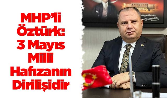 MHP’li Öztürk: 3 Mayıs Milli Hafızanın Dirilişidir
