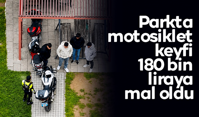 Parkta motosiklet keyfi 180 bin liraya mal oldu