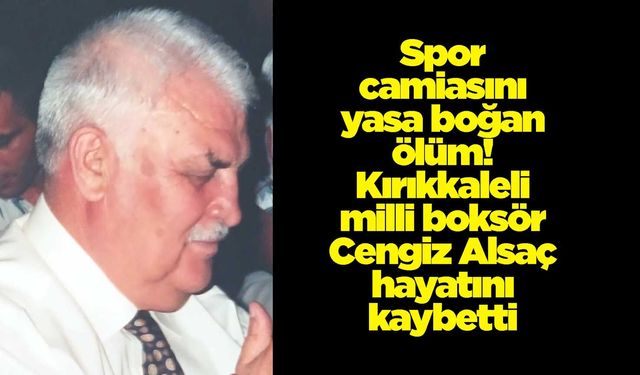 Spor camiasını yasa boğan ölüm! Kırıkkaleli milli boksör Cengiz Alsaç hayatını kaybetti