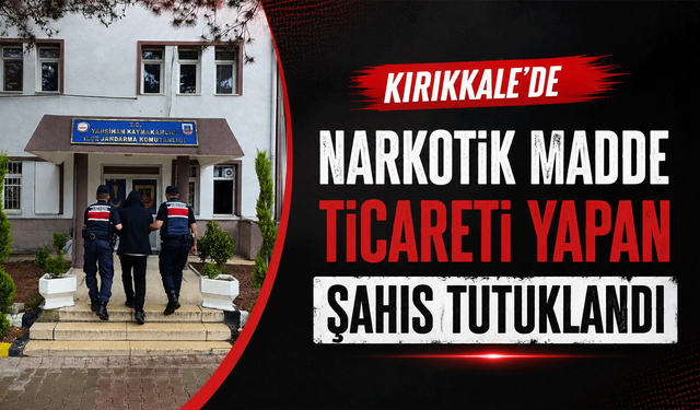Kırıkkale’de narkotik madde ticareti yapan şahıs tutuklandı