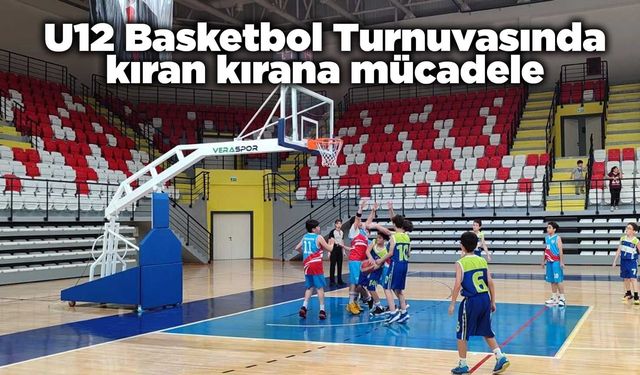 U12 Basketbol Turnuvasında kıran kırana mücadele