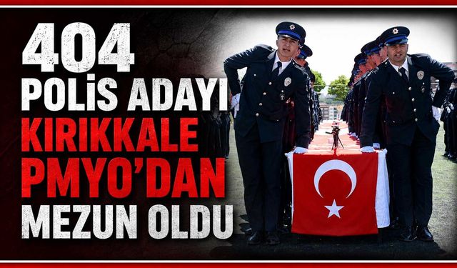 404 polis adayı Kırıkkale PMYO’dan mezun oldu