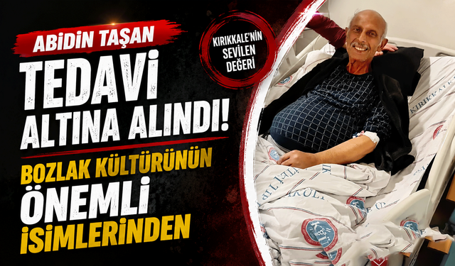Abidin Taşan tedavi altına alındı: Kırıkkale’nin önemli isimlerinden