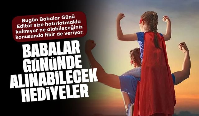Babalar Günü'nde alınabilecek hediyeler neler?
