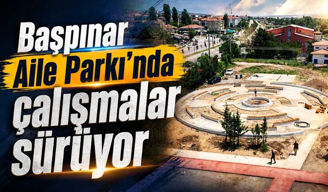 Başpınar Aile Parkı’nda çalışmalar sürüyor