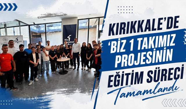 Kırıkkale'de 'Biz 1 Takımız' projesinde eğitim süreci tamamlandı