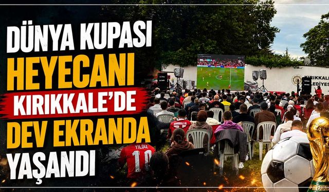 Dünya Kupası heyecanı Kırıkkale’de dev ekranda yaşandı