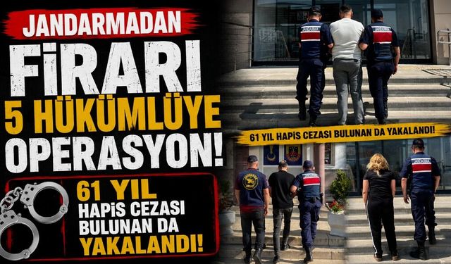 Jandarmadan firari 5 hükümlüye operasyon: 61 yıl hapis cezası bulunan da yakalandı