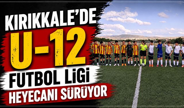 Kırıkkale'de U-12 Futbol Ligi heyecanı sürüyor